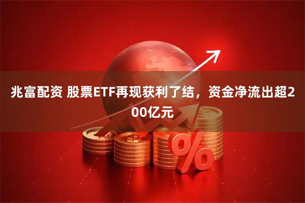 兆富配资 股票ETF再现获利了结，资金净流出超200亿元