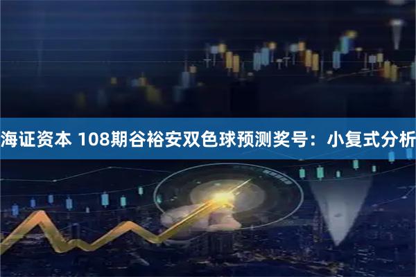 海证资本 108期谷裕安双色球预测奖号：小复式分析